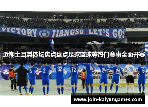 近期土耳其体坛焦点盘点足球篮球等热门赛事全面开赛