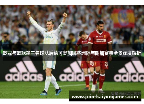 欧冠与欧联第三名球队后续可参加哪些洲际与附加赛事全景深度解析 欧冠与欧联第三名球队后续可参加哪些洲际与附加赛事全景深度解析